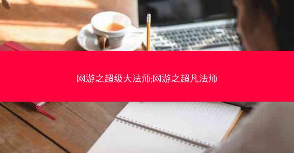 网游之超级大法师;网游之超凡法师