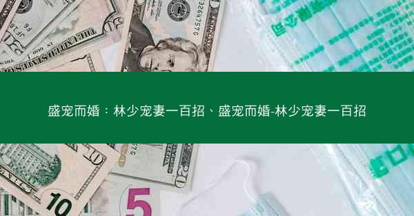 盛宠而婚：林少宠妻一百招、盛宠而婚-林少宠妻一百招