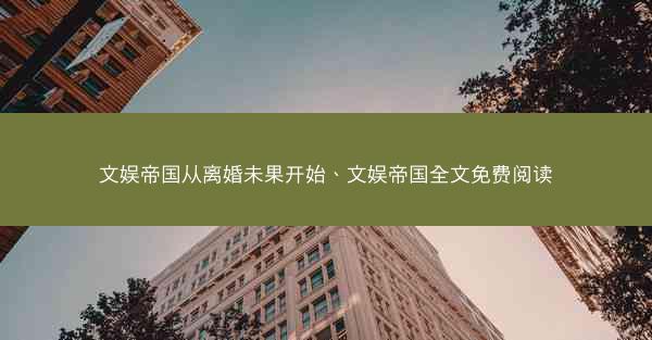 文娱帝国从离婚未果开始、文娱帝国全文免费阅读