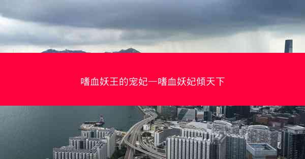 嗜血妖王的宠妃—嗜血妖妃倾天下