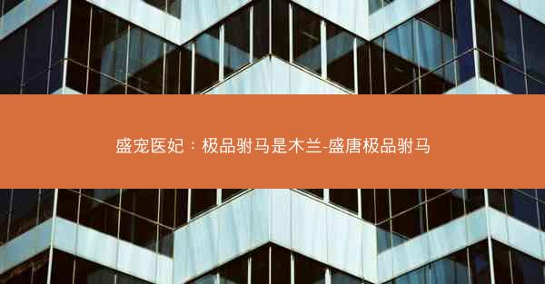 盛宠医妃：极品驸马是木兰-盛唐极品驸马
