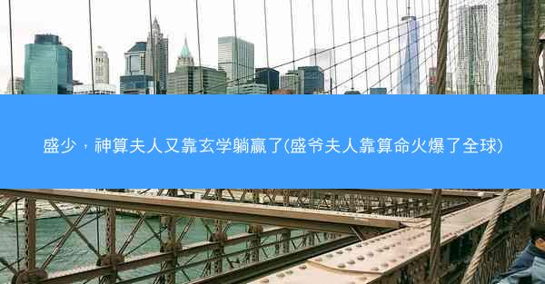盛少，神算夫人又靠玄学躺赢了(盛爷夫人靠算命火爆了全球)