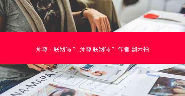师尊，联姻吗？_师尊,联姻吗？ 作者-翻云袖