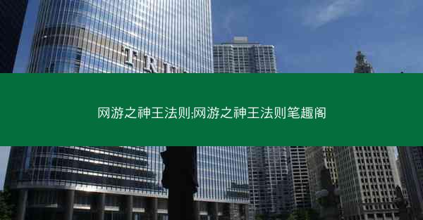 网游之神王法则;网游之神王法则笔趣阁