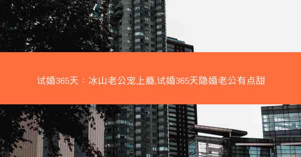 试婚365天：冰山老公宠上瘾,试婚365天隐婚老公有点甜