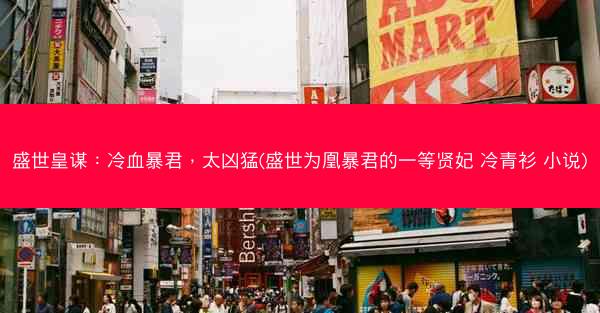盛世皇谋：冷血暴君，太凶猛(盛世为凰暴君的一等贤妃 冷青衫 小说)