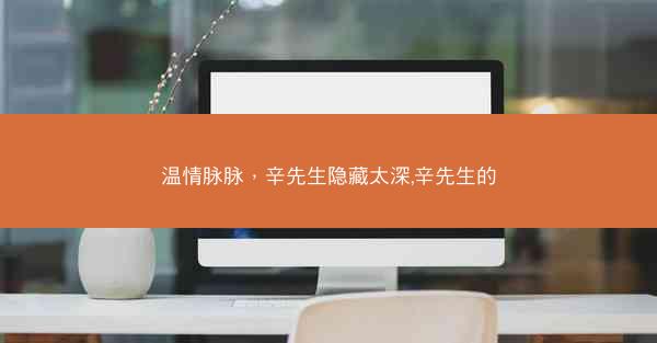 温情脉脉，辛先生隐藏太深,辛先生的