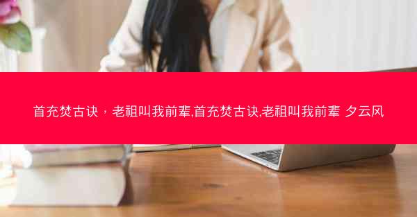 首充焚古诀，老祖叫我前辈,首充焚古诀,老祖叫我前辈 夕云风
