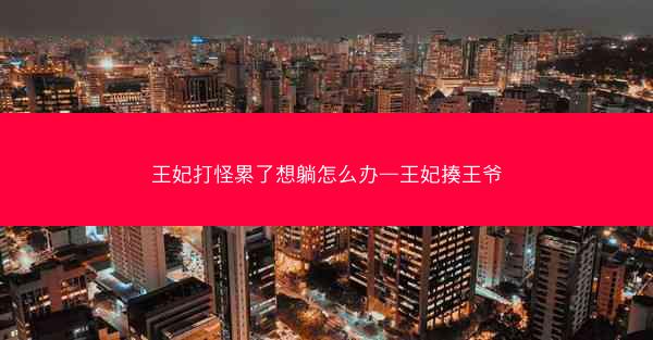 王妃打怪累了想躺怎么办—王妃揍王爷
