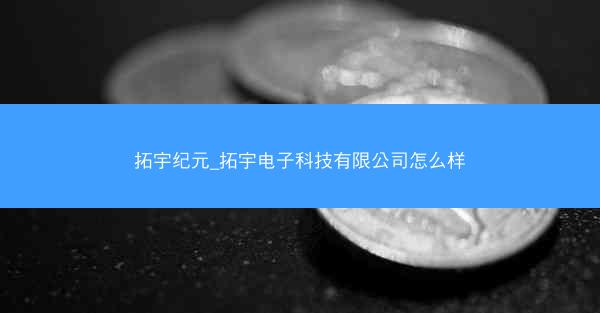 拓宇纪元_拓宇电子科技有限公司怎么样