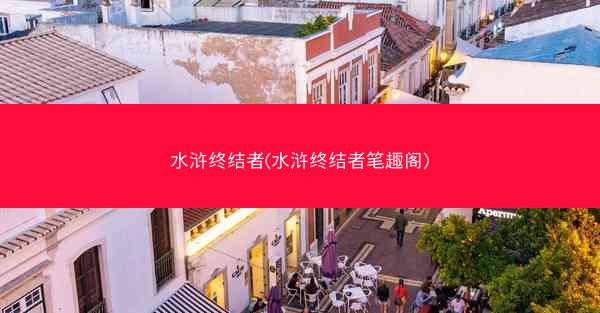 水浒终结者(水浒终结者笔趣阁)