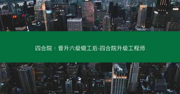 四合院：晋升六级锻工后-四合院升级工程师