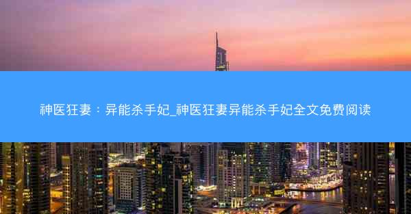 神医狂妻：异能杀手妃_神医狂妻异能杀手妃全文免费阅读