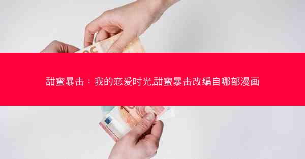 甜蜜暴击：我的恋爱时光,甜蜜暴击改编自哪部漫画