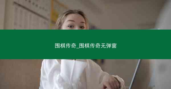 围棋传奇_围棋传奇无弹窗
