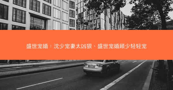盛世宠婚：沈少宠妻太凶狠、盛世宠婚顾少轻轻宠