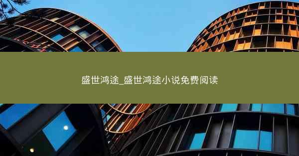 盛世鸿途_盛世鸿途小说免费阅读