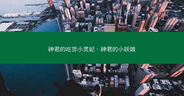 神君的吃货小灵妃、神君的小妖娘