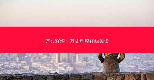 万丈辉煌、万丈辉煌在线阅读