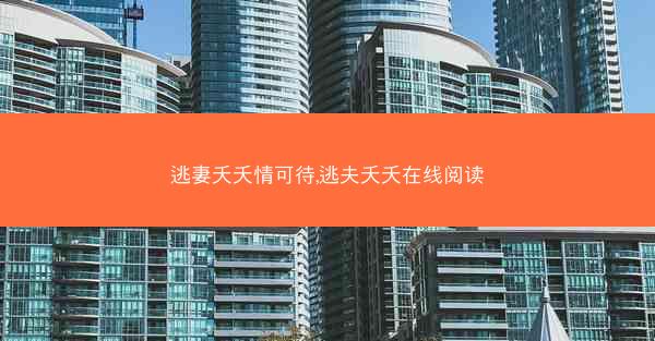 逃妻夭夭情可待,逃夫夭夭在线阅读