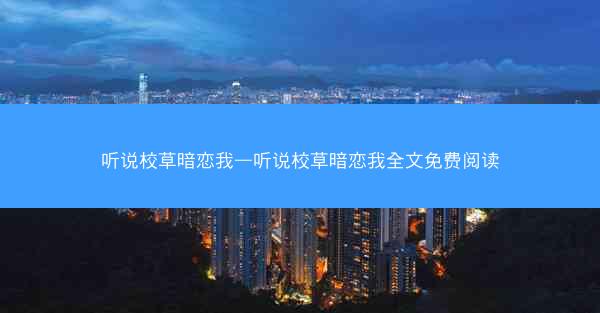听说校草暗恋我—听说校草暗恋我全文免费阅读