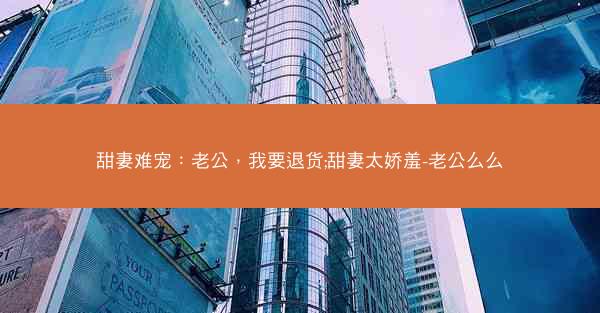 甜妻难宠：老公，我要退货;甜妻太娇羞-老公么么
