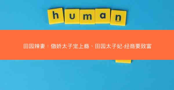 田园辣妻：傲娇太子宠上瘾、田园太子妃-经商要致富