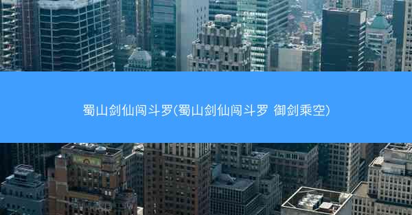蜀山剑仙闯斗罗(蜀山剑仙闯斗罗 御剑乘空)