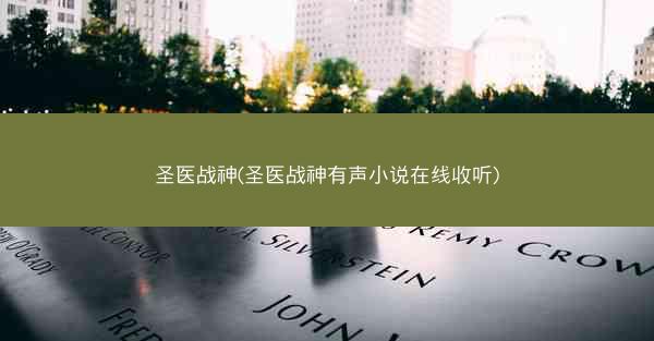 圣医战神(圣医战神有声小说在线收听)