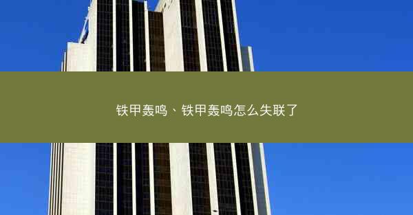 铁甲轰鸣、铁甲轰鸣怎么失联了