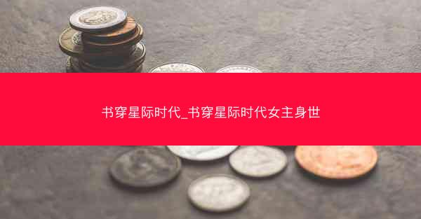 书穿星际时代_书穿星际时代女主身世