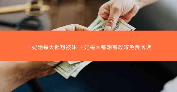 王妃她每天都想被休-王妃每天都想着改嫁免费阅读