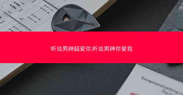 听说男神超爱你,听说男神你爱我