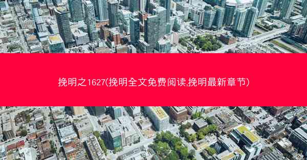 挽明之1627(挽明全文免费阅读,挽明最新章节)