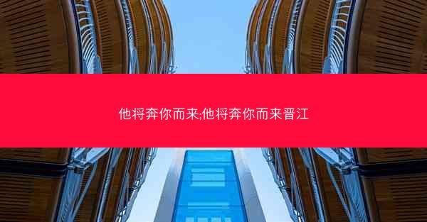 他将奔你而来;他将奔你而来晋江