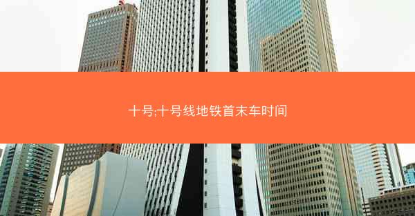 十号;十号线地铁首末车时间