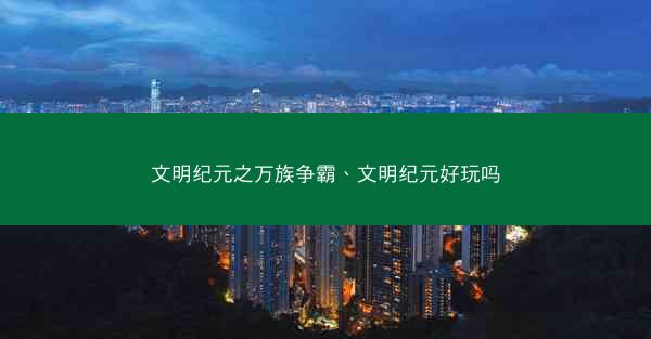 文明纪元之万族争霸、文明纪元好玩吗