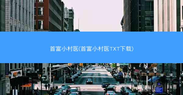 首富小村医(首富小村医TXT下载)