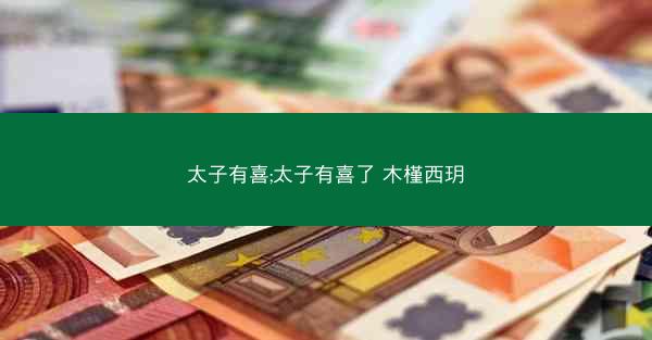 太子有喜;太子有喜了 木槿西玥