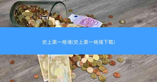 史上第一绝境(史上第一绝境下载)