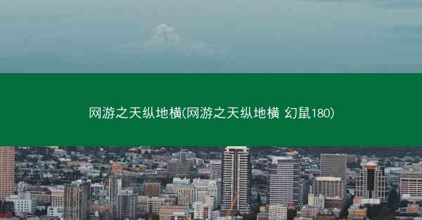 网游之天纵地横(网游之天纵地横 幻鼠180)