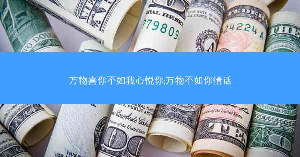 万物喜你不如我心悦你;万物不如你情话