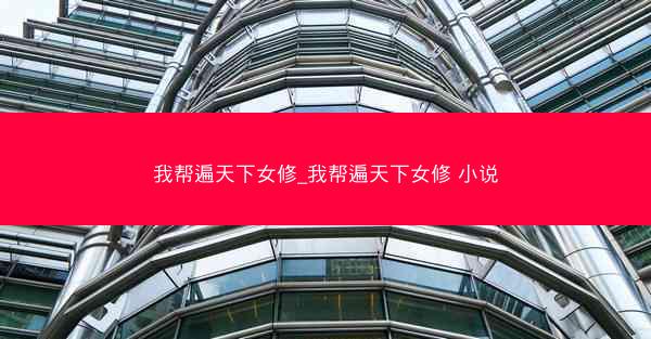 我帮遍天下女修_我帮遍天下女修 小说