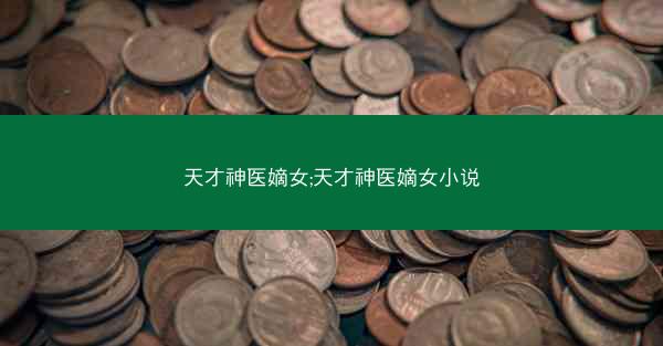 天才神医嫡女;天才神医嫡女小说