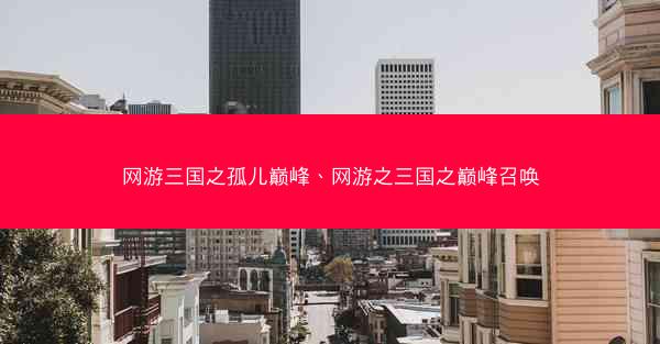 网游三国之孤儿巅峰、网游之三国之巅峰召唤