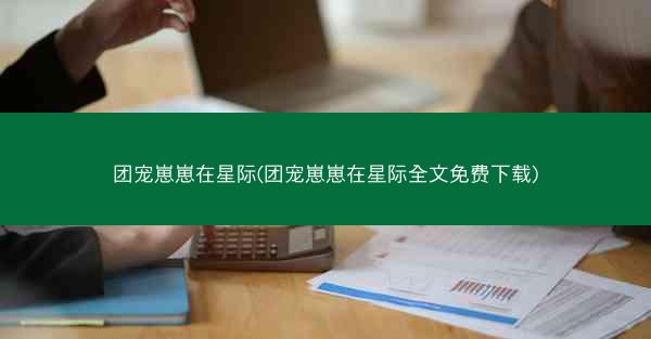 团宠崽崽在星际(团宠崽崽在星际全文免费下载)