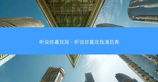 听说你喜欢我、听说你喜欢我演员表