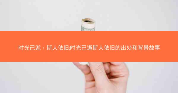 时光已逝，斯人依旧;时光已逝斯人依旧的出处和背景故事