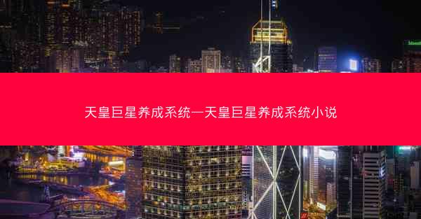 天皇巨星养成系统—天皇巨星养成系统小说