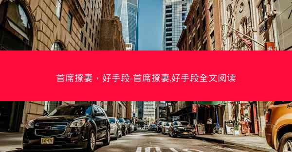 首席撩妻，好手段-首席撩妻,好手段全文阅读